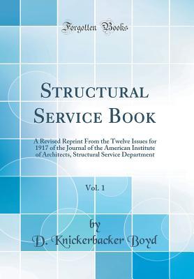 Full Download Structural Service Book, Vol. 1: A Revised Reprint from the Twelve Issues for 1917 of the Journal of the American Institute of Architects, Structural Service Department (Classic Reprint) - D Knickerbacker Boyd | PDF