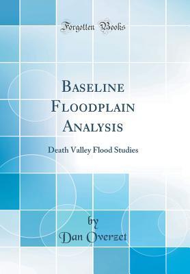 Read Online Baseline Floodplain Analysis: Death Valley Flood Studies (Classic Reprint) - Dan Overzet file in PDF