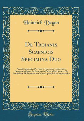 Read Online de Troianis Scaenicis Specimina Duo: Accedit Appendix, de Teucro Teucrisque'; Dissertatio Inauguralis Quam Ad Summos in Philosophia Honores AB Amplissimo Philosophorum Ordine Lipsiensi Rite Impetrandos (Classic Reprint) - Heinrich Degen | ePub