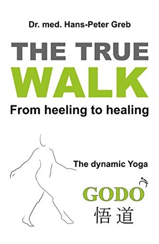 Full Download The true Walk: From heeling to healing - The dynamic Yoga GODO - Peter Greb | ePub