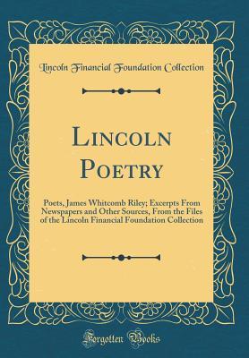 Read Online Lincoln Poetry: Poets, James Whitcomb Riley; Excerpts from Newspapers and Other Sources, from the Files of the Lincoln Financial Foundation Collection (Classic Reprint) - Lincoln Financial Foundation Collection file in PDF
