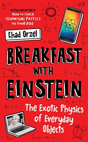 Download Breakfast with Einstein: The Exotic Physics of Everyday Objects - Chad Orzel file in PDF