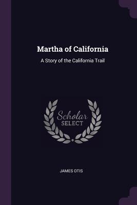 Full Download Martha of California: A Story of the California Trail - James Otis | ePub