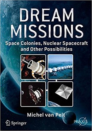 Download Dream Missions: Space Colonies, Nuclear Spacecraft and Other Possibilities - Michel van Pelt file in PDF