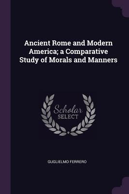 Read Online Ancient Rome and Modern America; A Comparative Study of Morals and Manners - Guglielmo Ferrero file in ePub