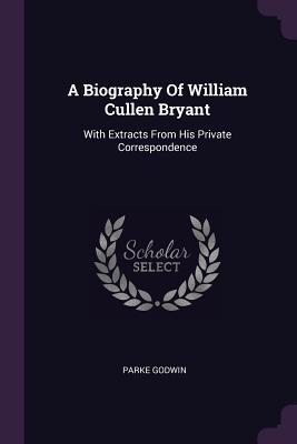 Read A Biography of William Cullen Bryant: With Extracts from His Private Correspondence - Parke Godwin | PDF