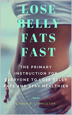 Full Download Lose Belly Fats Fast: The Primary Instruction for Everyone to Lose Belly Fats and Stay Healthier - Lynda D. Livingston file in PDF
