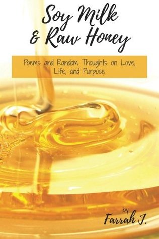 Read Soy Milk and Raw Honey: Poems and Random Thoughts on Love, Life, and Purpose - Farrah Jae file in ePub