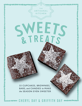Read Online The Artisanal Kitchen: Sweets and Treats: 33 Cupcakes, Brownies, Bars, and Candies to Make the Season Even Sweeter - Griffith Day | PDF