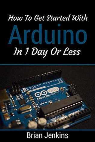 Read How to get started with Arduino in 1 day or less - Brian Jenkins | ePub