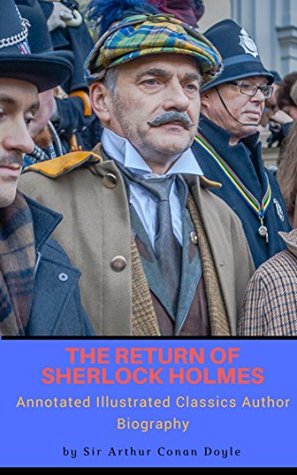 Read Online THE RETURN OF SHERLOCK HOLMES, Annotated Illustrated Classics Author Biography A Collection of Holmes Adventures by Sir Arthur Conan Doyle - Arthur Conan Doyle | PDF