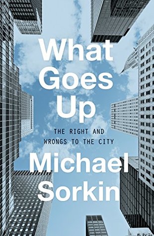 Read Online What Goes Up: The Right and Wrongs to the City - Michael Sorkin | PDF
