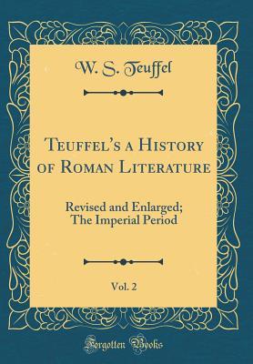 Download Teuffel's a History of Roman Literature, Vol. 2: Revised and Enlarged; The Imperial Period (Classic Reprint) - W S Teuffel | PDF