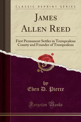 Download James Allen Reed: First Permanent Settler in Trempealeau County and Founder of Trempealeau (Classic Reprint) - Eben D Pierce file in PDF
