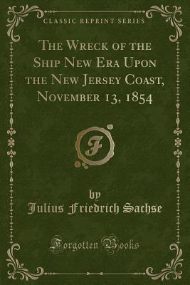 Full Download The Wreck of the Ship New Era Upon the New Jersey Coast, November 13, 1854 (Classic Reprint) - Julius Friedrich Sachse file in PDF