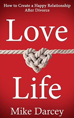 Full Download Love Life: How to Create a Happy Relationship After Divorce - Mike Darcey file in PDF