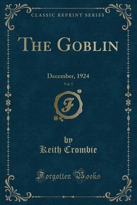 Download The Goblin, Vol. 5: December, 1924 (Classic Reprint) - Keith Crombie file in PDF