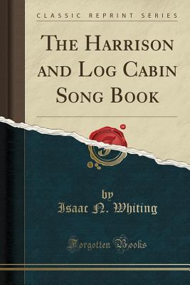 Full Download The Harrison and Log Cabin Song Book (Classic Reprint) - Isaac N Whiting file in ePub