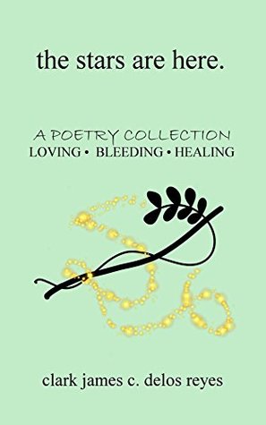 Full Download the stars are here: a poetry collection of loving, bleeding, and healing - Clark James Delos Reyes file in ePub