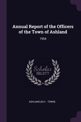 Read Online Annual Report of the Officers of the Town of Ashland: 1954 - Ashland Ashland file in ePub