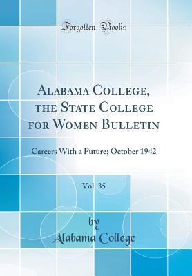 Read Online Alabama College, the State College for Women Bulletin, Vol. 35: Careers with a Future; October 1942 (Classic Reprint) - Unknown | PDF