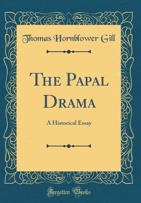 Download The Papal Drama: A Historical Essay (Classic Reprint) - Thomas Hornblower Gill file in PDF