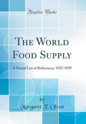 Read Online The World Food Supply: A Partial List of References, 1925-1939 (Classic Reprint) - Margaret T. Olcott | ePub