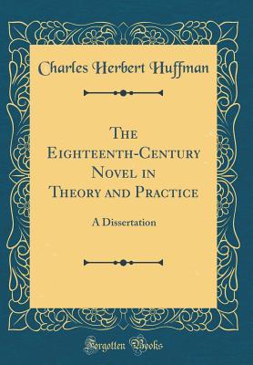 Read Online The Eighteenth-Century Novel in Theory and Practice: A Dissertation (Classic Reprint) - Charles Herbert Huffman file in ePub