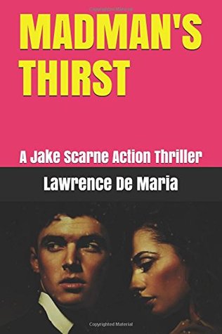 Read MADMAN'S THIRST: A Jake Scarne Action Thriller (JAKE SCARNE THRILLERS) - Lawrence De Maria | PDF