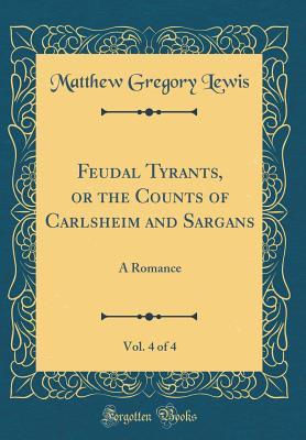 Read Feudal Tyrants, or the Counts of Carlsheim and Sargans, Vol. 4 of 4: A Romance (Classic Reprint) - Matthew Lewis file in PDF