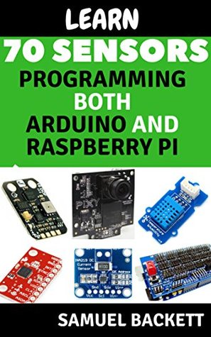 Read Online Learn 70 Sensors programmming for both Arduino and raspberry pi coding guide: Use Every day make Aspire to Inspire - Samuel Backett file in PDF