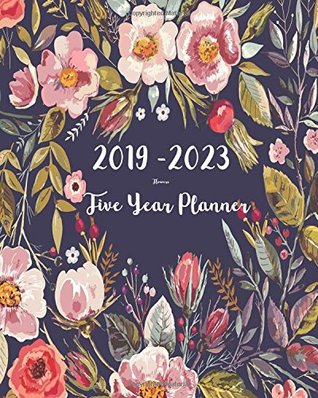 Full Download 2019-2023 Five Year Planner- Flower: 60 Months Planner and Calendar, Monthly Calendar Planner, Agenda Planner and Schedule Organizer, Journal Planner and Logbook, Appointment Notebook, Academic Student Planner for the Next Five Years (5 Year Calendar/5 -  | PDF