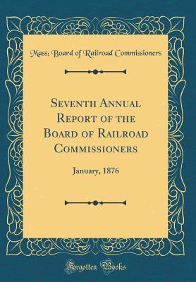 Full Download Seventh Annual Report of the Board of Railroad Commissioners: January, 1876 (Classic Reprint) - Mass Board of Railroad Commissioners file in PDF