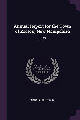 Read Online Annual Report for the Town of Easton, New Hampshire: 1989 - Easton New Hampshire | ePub