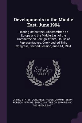 Read Online Developments in the Middle East, June 1994: Hearing Before the Subcommittee on Europe and the Middle East of the Committee on Foreign Affairs, House of Representatives, One Hundred Third Congress, Second Session, June 14, 1994 - U.S. Congress | ePub
