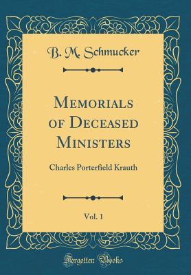 Full Download Memorials of Deceased Ministers, Vol. 1: Charles Porterfield Krauth (Classic Reprint) - B M Schmucker | ePub