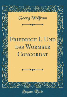 Read Online Friedrich I. Und Das Wormser Concordat (Classic Reprint) - Georg Wolfram | ePub