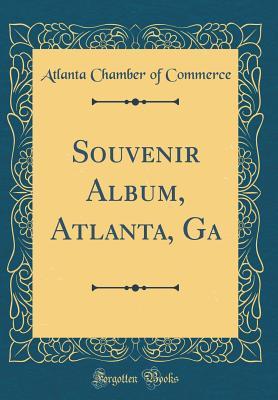 Download Souvenir Album, Atlanta, Ga (Classic Reprint) - Atlanta Chamber of Commerce | PDF