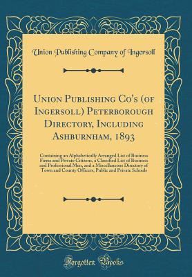 Read Online Union Publishing Co's (of Ingersoll) Peterborough Directory, Including Ashburnham, 1893: Containing an Alphabetically Arranged List of Business Firms and Private Citizens, a Classified List of Business and Professional Men, and a Miscellaneous Directory O - Union Publishing Company of Ingersoll | PDF
