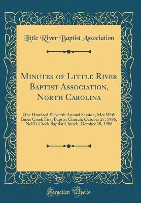 Full Download Minutes of Little River Baptist Association, North Carolina: One Hundred Eleventh Annual Session, Met with Buies Creek First Baptist Church, October 27, 1986, Neill's Creek Baptist Church, October 28, 1986 (Classic Reprint) - Little River Baptist Association file in ePub