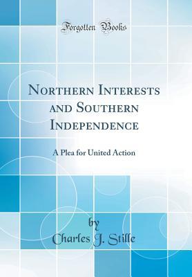 Download Northern Interests and Southern Independence: A Plea for United Action (Classic Reprint) - Charles Janeway Stillé file in PDF