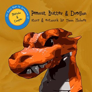 Full Download Peanut Butter & Dragon (The Mostly Made Up Adventures of Malcolm & Cooper) - Timm Holmes | PDF