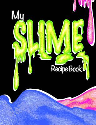 Read My Slime Recipe Book (Blank Slime Cookbook): Fill-In Slime Making Book for All Your Goop & Slime Recipes; Slime Organizer Blank Recipe Notebook -  file in PDF