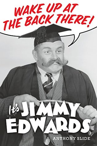 Read Online Wake Up At The Back There: It's Jimmy Edwards - Anthony Slide | PDF