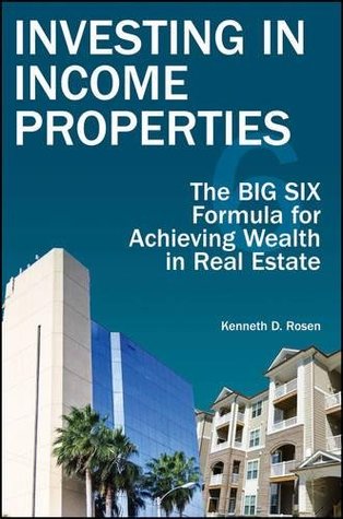 Full Download Investing in Income Properties: The Big Six Formula for Achieving Wealth in Real Estate - Kenneth D. Rosen file in ePub
