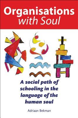 Full Download Organisations with Soul: A Social Path of Schooling in the Language of the Human Soul - Adriaan Bekman file in PDF