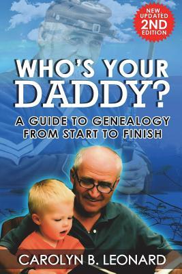 Full Download Who's Your Daddy? Second Edition: A Guide to Genealogy from Start to Finish - Carolyn B Leonard file in PDF