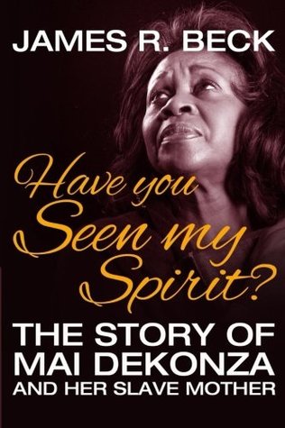 Read Have You Seen My Spirit?: The Story of Mai DeKonza and Her Mother - James R. Beck file in PDF