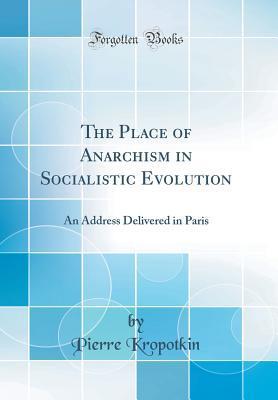 Read Online The Place of Anarchism in Socialistic Evolution - Pyotr Kropotkin | ePub