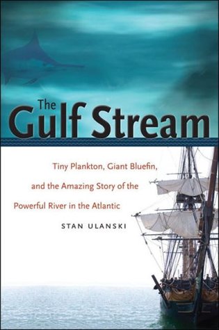 Read Online The Gulf Stream: Tiny Plankton, Giant Bluefin, and the Amazing Story of the Powerful River in the Atlantic - Stan Ulanski file in ePub